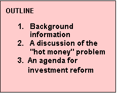 Text Box: OUTLINE??1.?Background information ??2.?A discussion of the "hot money" problem??3. An agenda for ?? investment reform??